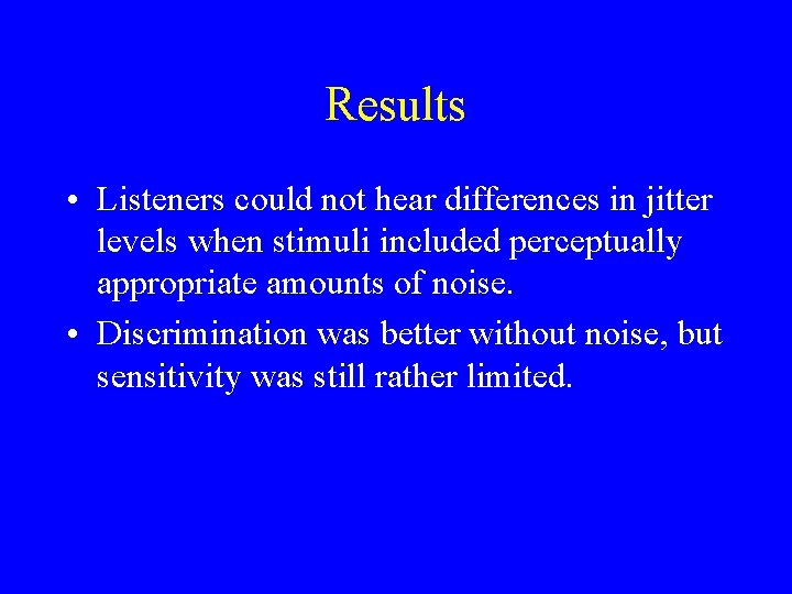 Results • Listeners could not hear differences in jitter levels when stimuli included perceptually