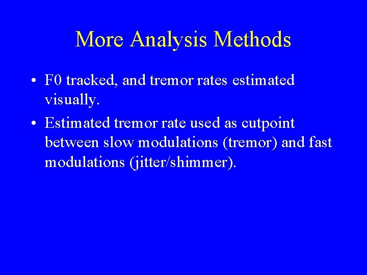 More Analysis Methods • F 0 tracked, and tremor rates estimated visually. • Estimated