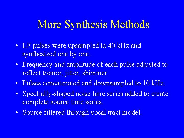 More Synthesis Methods • LF pulses were upsampled to 40 k. Hz and synthesized
