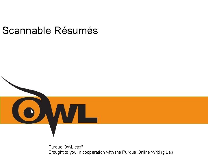 Scannable Résumés Purdue OWL staff Brought to you in cooperation with the Purdue Online