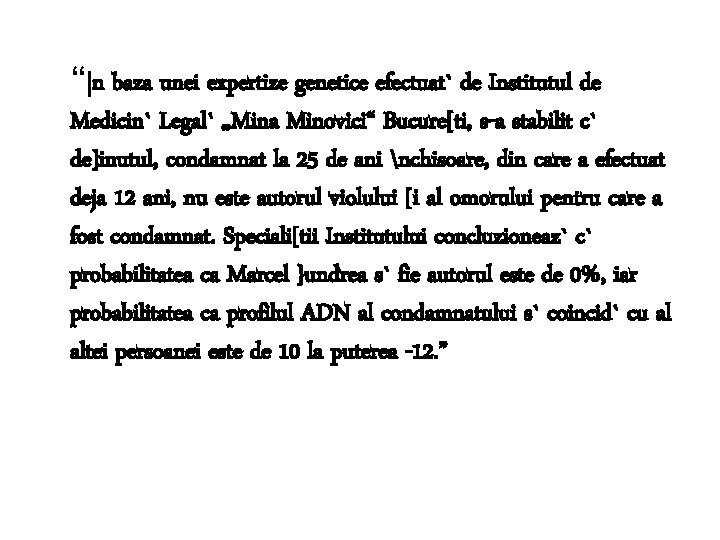 “|n baza unei expertize genetice efectuat` de Institutul de Medicin` Legal` „Mina Minovici“ Bucure[ti,