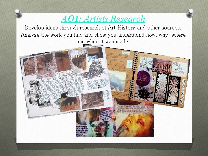 AO 1: Artists Research Develop ideas through research of Art History and other sources.