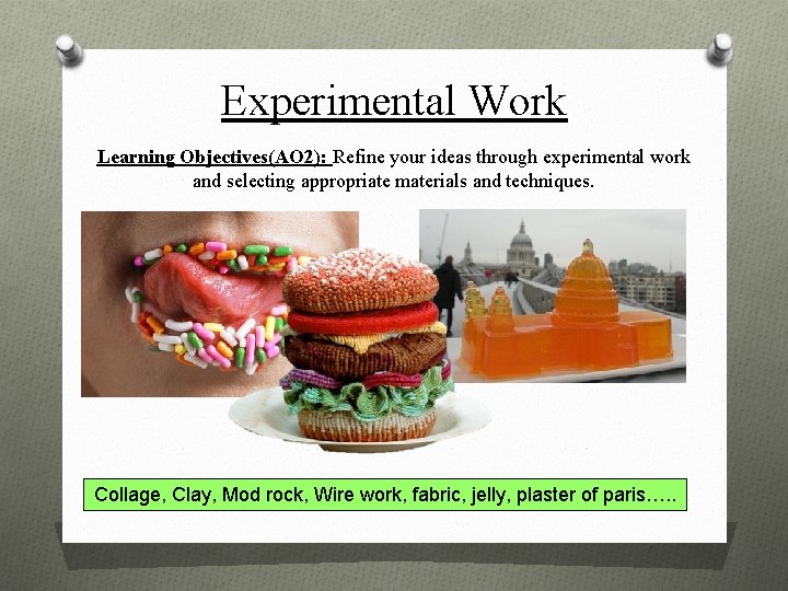 Experimental Work Learning Objectives(AO 2): Refine your ideas through experimental work and selecting appropriate