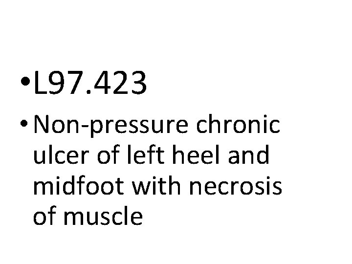 • L 97. 423 • Non-pressure chronic ulcer of left heel and midfoot • L 97. 423 • Non-pressure chronic ulcer of left heel and midfoot