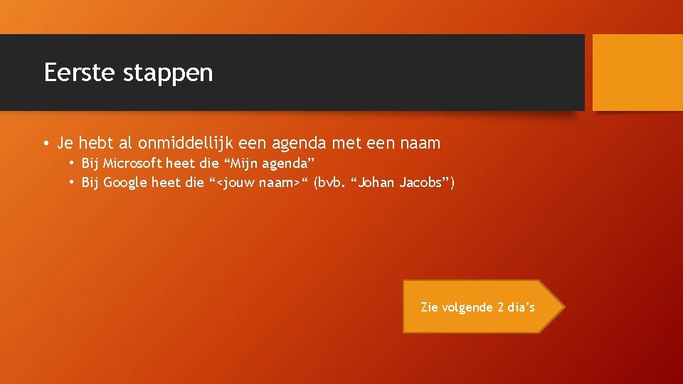 Eerste stappen • Je hebt al onmiddellijk een agenda met een naam • Bij Eerste stappen • Je hebt al onmiddellijk een agenda met een naam • Bij