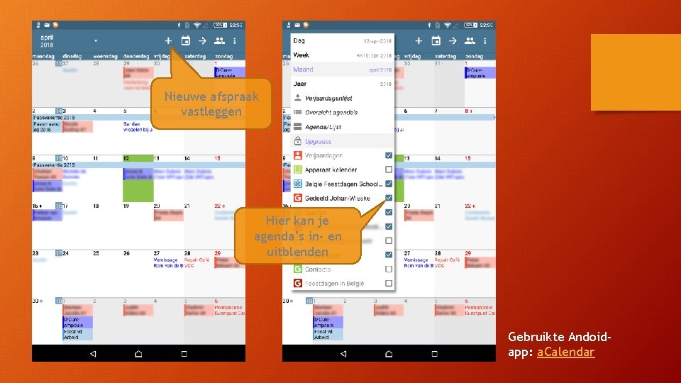 Nieuwe afspraak vastleggen Hier kan je agenda’s in- en uitblenden Gebruikte Andoidapp: a. Calendar Nieuwe afspraak vastleggen Hier kan je agenda’s in- en uitblenden Gebruikte Andoidapp: a. Calendar