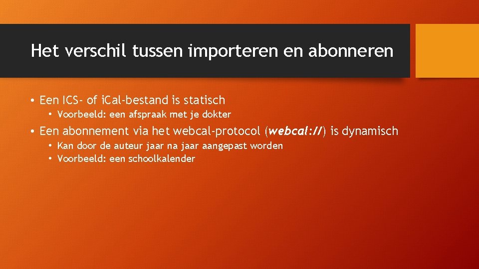 Het verschil tussen importeren en abonneren • Een ICS- of i. Cal-bestand is statisch Het verschil tussen importeren en abonneren • Een ICS- of i. Cal-bestand is statisch