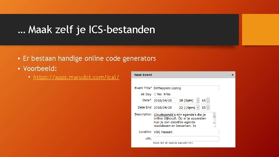 … Maak zelf je ICS-bestanden • Er bestaan handige online code generators • Voorbeeld: … Maak zelf je ICS-bestanden • Er bestaan handige online code generators • Voorbeeld:
