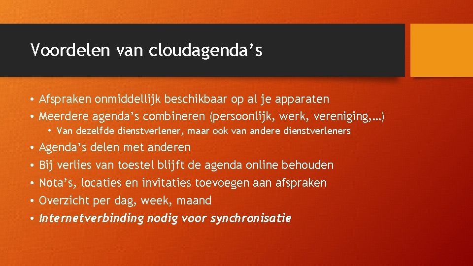 Voordelen van cloudagenda’s • Afspraken onmiddellijk beschikbaar op al je apparaten • Meerdere agenda’s Voordelen van cloudagenda’s • Afspraken onmiddellijk beschikbaar op al je apparaten • Meerdere agenda’s