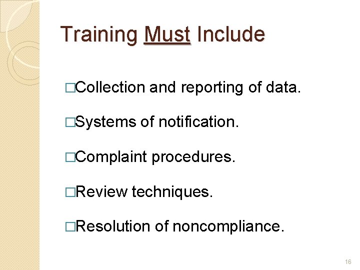 Training Must Include �Collection and reporting of data. �Systems of notification. �Complaint procedures. �Review