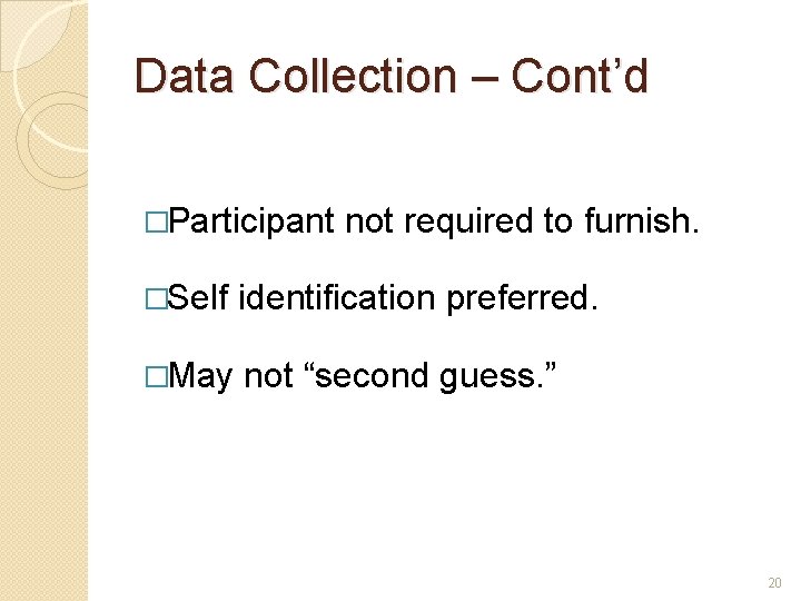 Data Collection – Cont’d �Participant not required to furnish. �Self identification preferred. �May not
