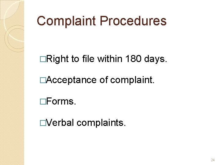 Complaint Procedures �Right to file within 180 days. �Acceptance of complaint. �Forms. �Verbal complaints.