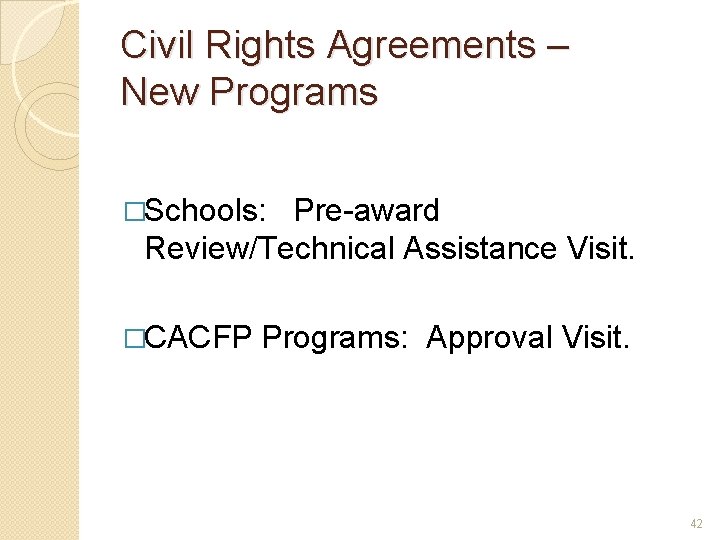 Civil Rights Agreements – New Programs �Schools: Pre-award Review/Technical Assistance Visit. �CACFP Programs: Approval