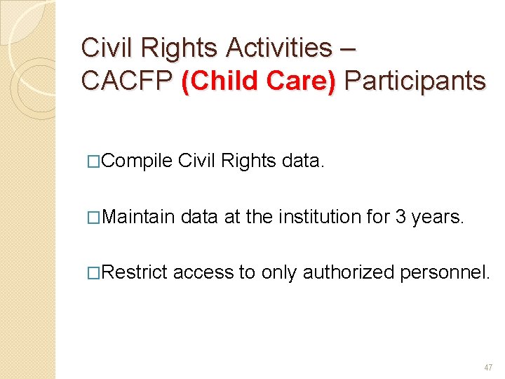 Civil Rights Activities – CACFP (Child Care) Participants �Compile Civil Rights data. �Maintain data