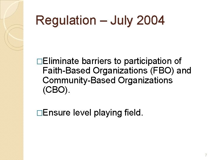 Regulation – July 2004 �Eliminate barriers to participation of Faith-Based Organizations (FBO) and Community-Based