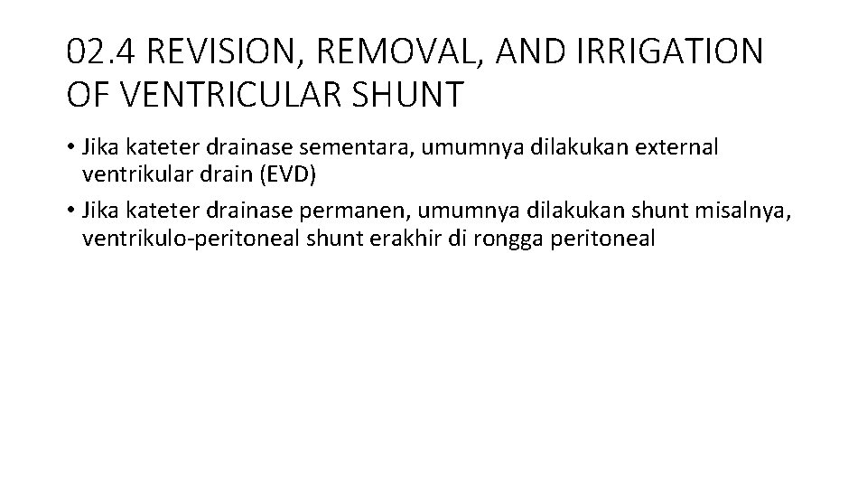 02. 4 REVISION, REMOVAL, AND IRRIGATION OF VENTRICULAR SHUNT • Jika kateter drainase sementara,