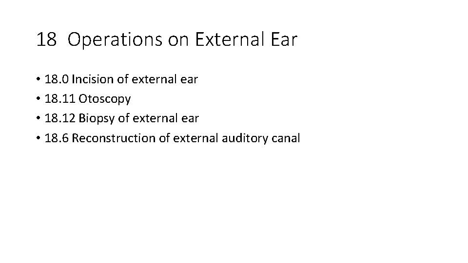 18 Operations on External Ear • 18. 0 Incision of external ear • 18.