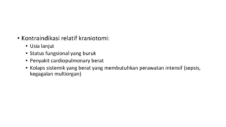  • Kontraindikasi relatif kraniotomi: • • Usia lanjut Status fungsional yang buruk Penyakit