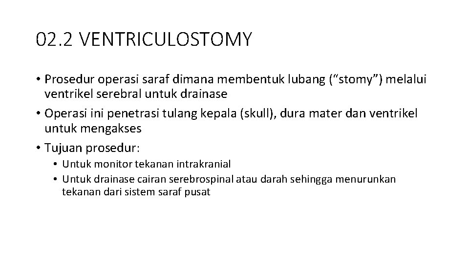 02. 2 VENTRICULOSTOMY • Prosedur operasi saraf dimana membentuk lubang (“stomy”) melalui ventrikel serebral