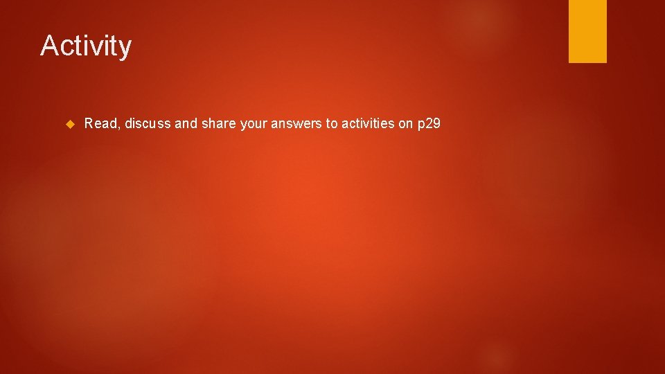 Activity Read, discuss and share your answers to activities on p 29 Activity Read, discuss and share your answers to activities on p 29