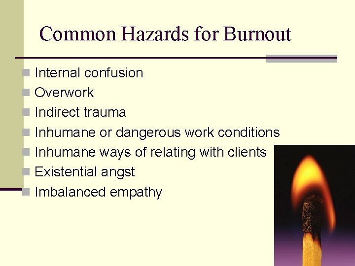 Common Hazards for Burnout n Internal confusion n Overwork n Indirect trauma n Inhumane Common Hazards for Burnout n Internal confusion n Overwork n Indirect trauma n Inhumane