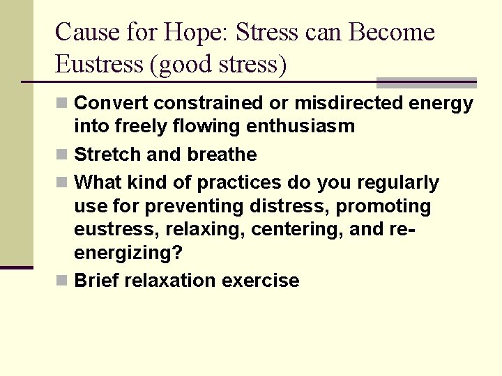 Cause for Hope: Stress can Become Eustress (good stress) n Convert constrained or misdirected Cause for Hope: Stress can Become Eustress (good stress) n Convert constrained or misdirected