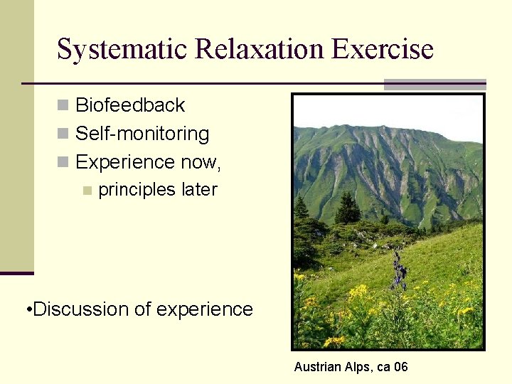 Systematic Relaxation Exercise n Biofeedback n Self-monitoring n Experience now, n principles later • Systematic Relaxation Exercise n Biofeedback n Self-monitoring n Experience now, n principles later •