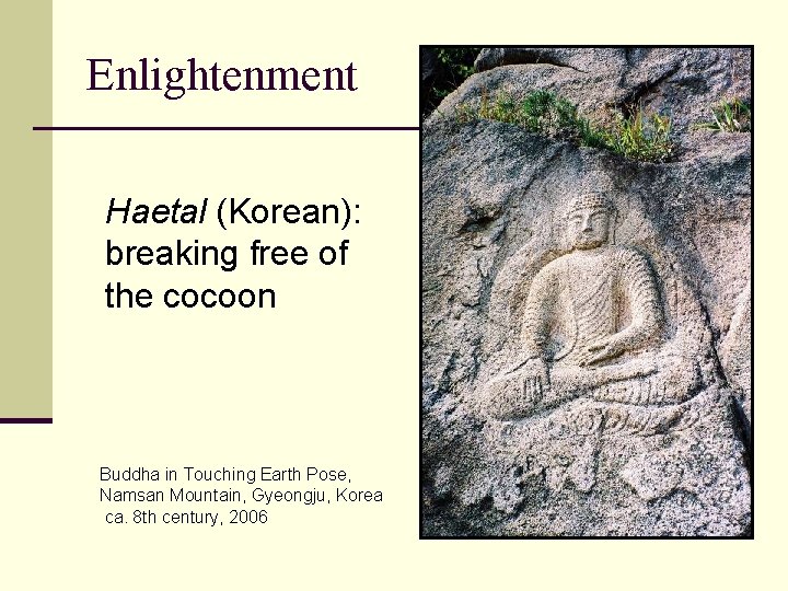Enlightenment Haetal (Korean): breaking free of the cocoon Buddha in Touching Earth Pose, Namsan Enlightenment Haetal (Korean): breaking free of the cocoon Buddha in Touching Earth Pose, Namsan