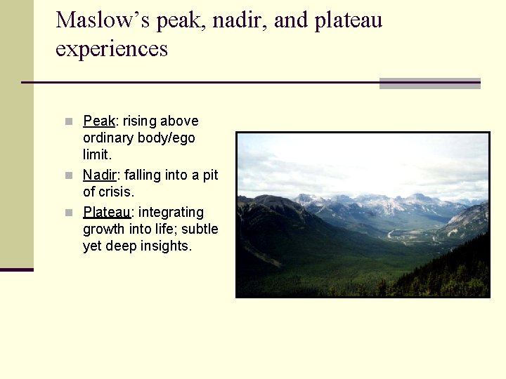 Maslow’s peak, nadir, and plateau experiences n Peak: rising above ordinary body/ego limit. n Maslow’s peak, nadir, and plateau experiences n Peak: rising above ordinary body/ego limit. n