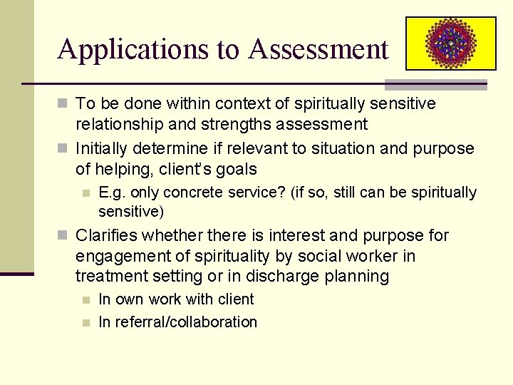 Applications to Assessment n To be done within context of spiritually sensitive relationship and Applications to Assessment n To be done within context of spiritually sensitive relationship and
