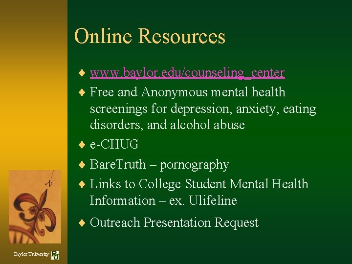 Online Resources ¨ www. baylor. edu/counseling_center ¨ Free and Anonymous mental health screenings for