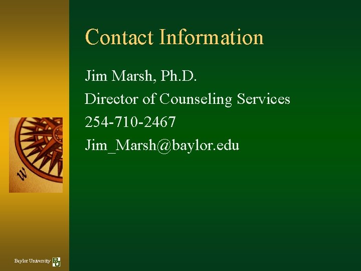 Contact Information Jim Marsh, Ph. D. Director of Counseling Services 254 -710 -2467 Jim_Marsh@baylor.