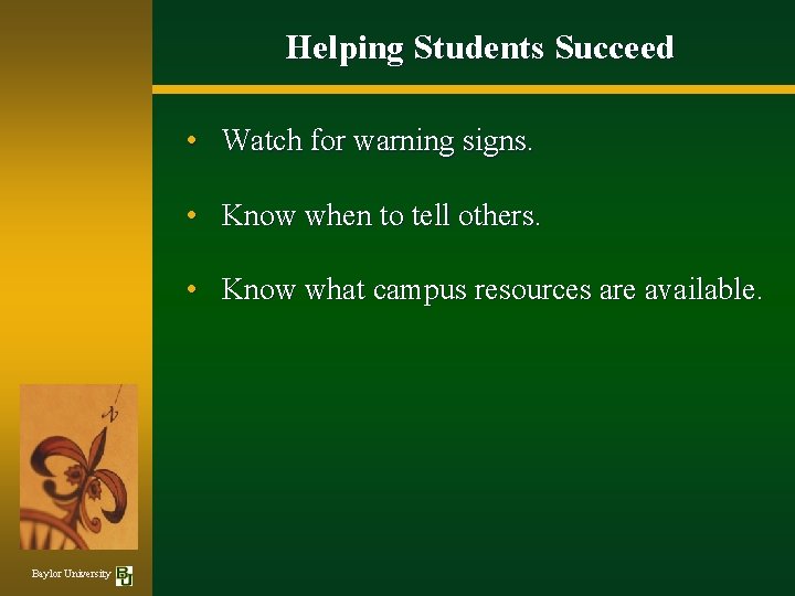 Helping Students Succeed • Watch for warning signs. • Know when to tell others.