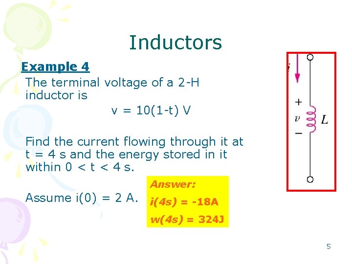 Inductors Example 4 The terminal voltage of a 2 -H inductor is v =