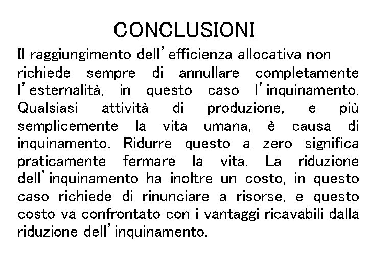 CONCLUSIONI Il raggiungimento dell’efficienza allocativa non richiede sempre di annullare completamente l’esternalità, in questo