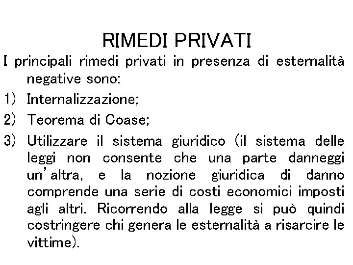 RIMEDI PRIVATI I principali rimedi privati in presenza di esternalità negative sono: 1) Internalizzazione;