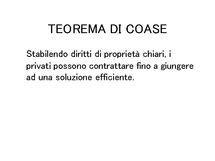 TEOREMA DI COASE Stabilendo diritti di proprietà chiari, i privati possono contrattare fino a