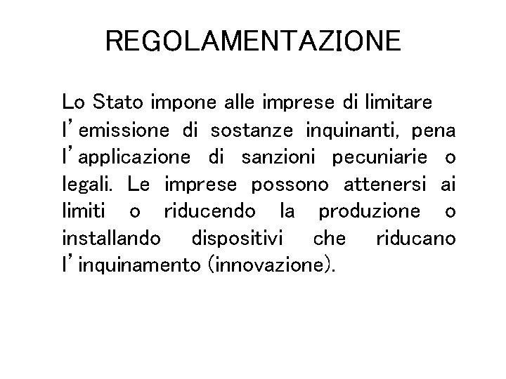 REGOLAMENTAZIONE Lo Stato impone alle imprese di limitare l’emissione di sostanze inquinanti, pena l’applicazione