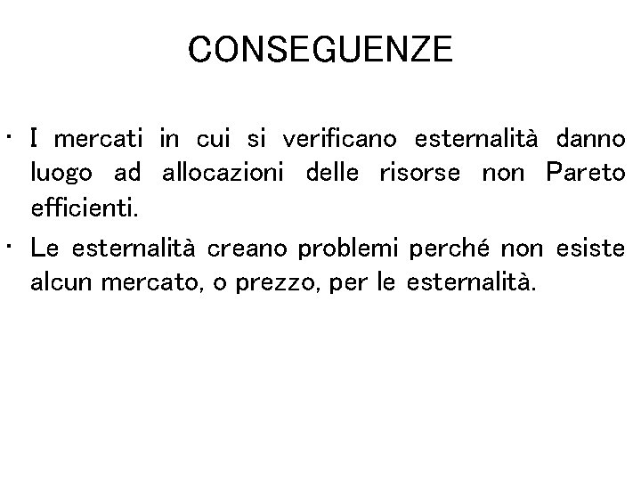 CONSEGUENZE • I mercati in cui si verificano esternalità danno luogo ad allocazioni delle