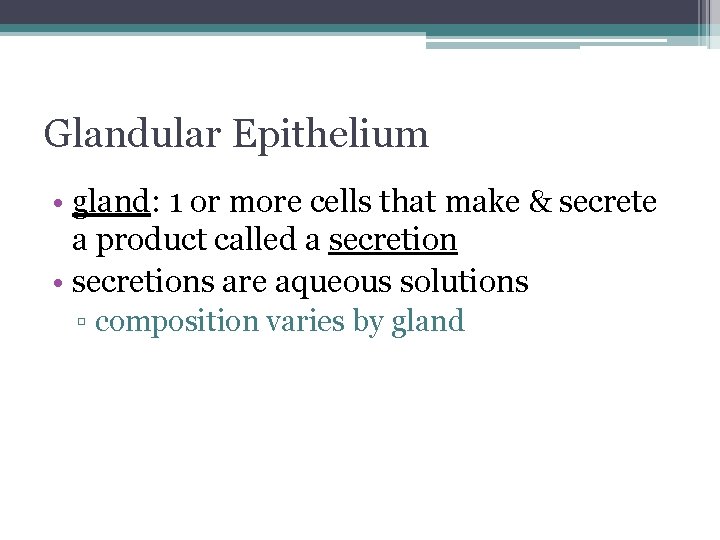 Glandular Epithelium • gland: 1 or more cells that make & secrete a product