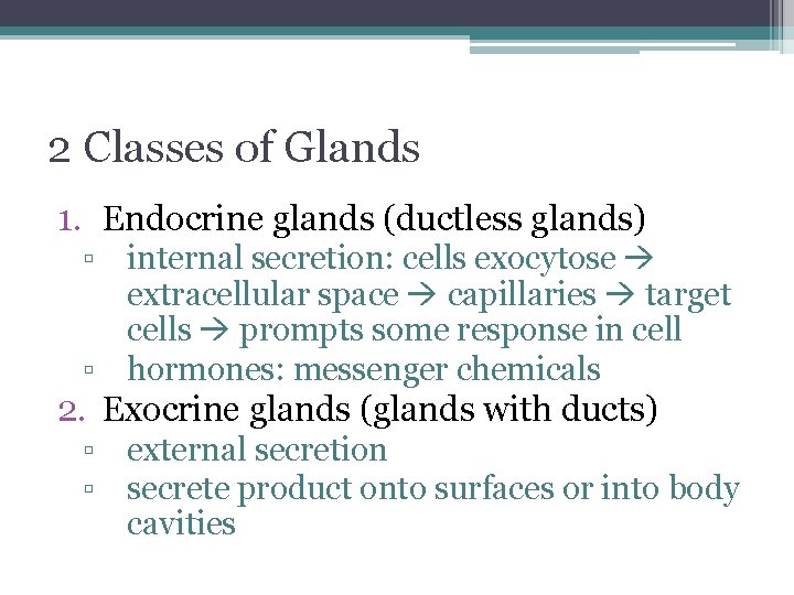 2 Classes of Glands 1. Endocrine glands (ductless glands) ▫ internal secretion: cells exocytose