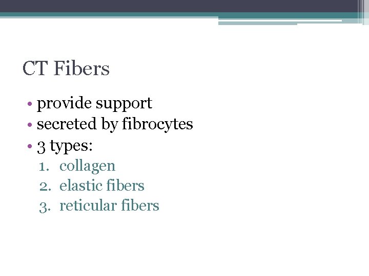 CT Fibers • provide support • secreted by fibrocytes • 3 types: 1. collagen