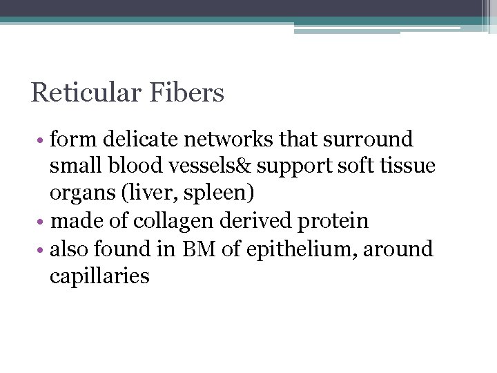 Reticular Fibers • form delicate networks that surround small blood vessels& support soft tissue