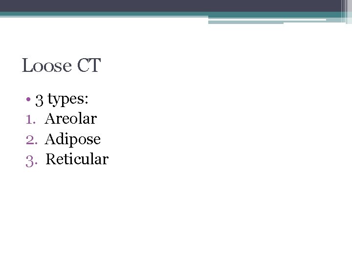 Loose CT • 3 types: 1. Areolar 2. Adipose 3. Reticular 