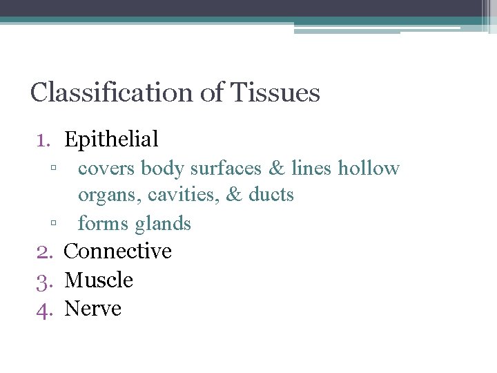 Classification of Tissues 1. Epithelial ▫ covers body surfaces & lines hollow organs, cavities,