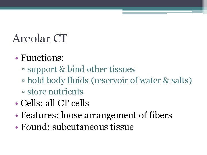 Areolar CT • Functions: ▫ support & bind other tissues ▫ hold body fluids