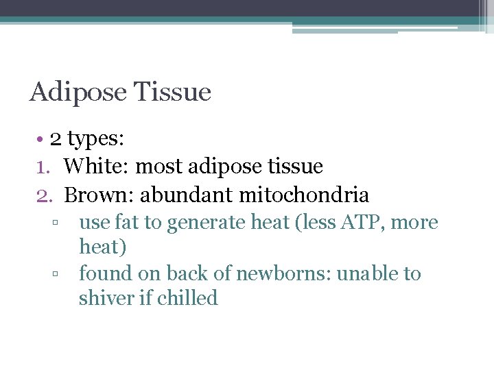 Adipose Tissue • 2 types: 1. White: most adipose tissue 2. Brown: abundant mitochondria