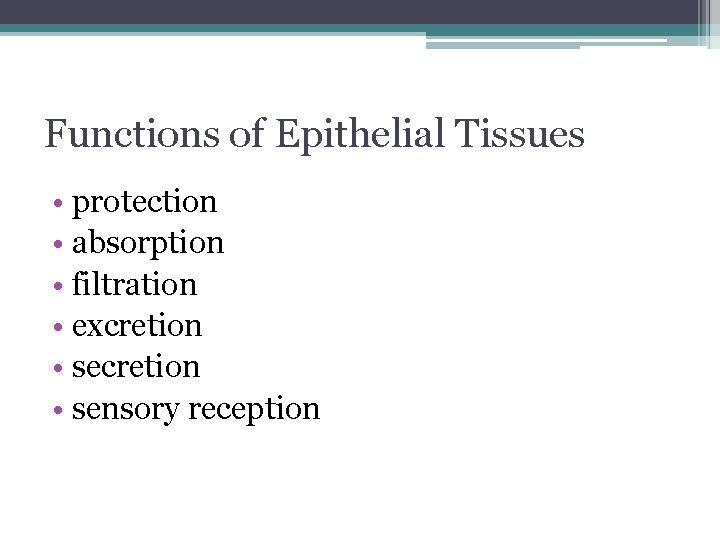 Functions of Epithelial Tissues • protection • absorption • filtration • excretion • sensory