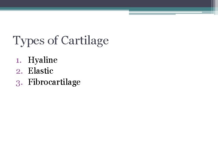 Types of Cartilage 1. Hyaline 2. Elastic 3. Fibrocartilage 