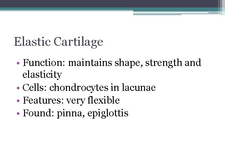 Elastic Cartilage • Function: maintains shape, strength and elasticity • Cells: chondrocytes in lacunae